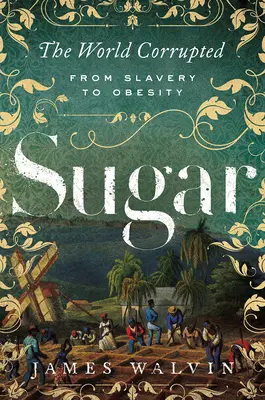 El azúcar: El mundo corrompido: De la esclavitud a la obesidad - Sugar: The World Corrupted: From Slavery to Obesity