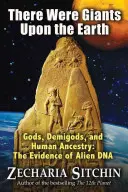 Había gigantes sobre la Tierra: Dioses, semidioses y ascendencia humana: Las pruebas del ADN alienígena - There Were Giants Upon the Earth: Gods, Demigods, and Human Ancestry: The Evidence of Alien DNA