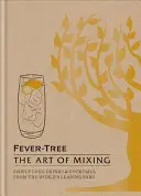 Fever Tree - El arte de mezclar - Tragos largos y cócteles sencillos de los bares más importantes del mundo - Fever Tree - The Art of Mixing - Simple long drinks & cocktails from the world's leading bars