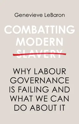 Lucha contra la esclavitud moderna: Por qué fracasa la gobernanza laboral y qué podemos hacer al respecto - Combatting Modern Slavery: Why Labour Governance Is Failing and What We Can Do about It