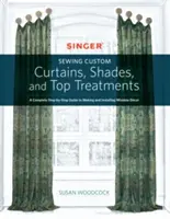 Singer(r) Sewing Custom Curtains, Shades, and Top Treatments: Una guía completa paso a paso para confeccionar e instalar elementos decorativos para ventanas - Singer(r) Sewing Custom Curtains, Shades, and Top Treatments: A Complete Step-By-Step Guide to Making and Installing Window Decor