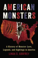 Monstruos americanos: Historia de las leyendas y avistamientos de monstruos en Estados Unidos - American Monsters: A History of Monster Lore, Legends, and Sightings in America