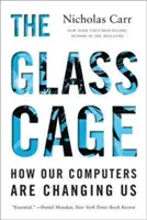 La jaula de cristal: cómo nos cambian los ordenadores - The Glass Cage: How Our Computers Are Changing Us