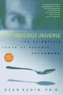 El universo consciente: La verdad científica de los fenómenos psíquicos - The Conscious Universe: The Scientific Truth of Psychic Phenomena