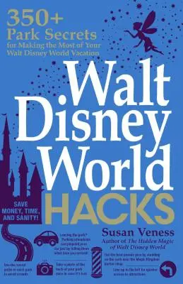 Walt Disney World Hacks: Más de 350 secretos de parques para aprovechar al máximo sus vacaciones en Walt Disney World - Walt Disney World Hacks: 350+ Park Secrets for Making the Most of Your Walt Disney World Vacation