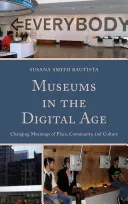 Museos en la era digital: Cambios en el significado del lugar, la comunidad y la cultura - Museums in the Digital Age: Changing Meanings of Place, Community, and Culture