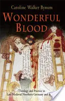 Wonderful Blood: Teología y práctica en la Alemania septentrional bajomedieval y más allá - Wonderful Blood: Theology and Practice in Late Medieval Northern Germany and Beyond