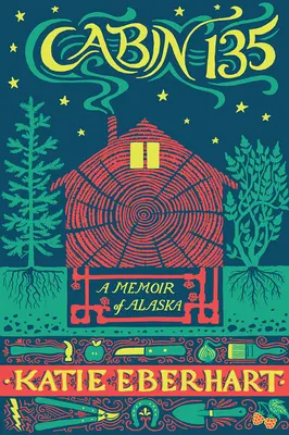 Cabaña 135: Memorias de Alaska - Cabin 135: A Memoir of Alaska