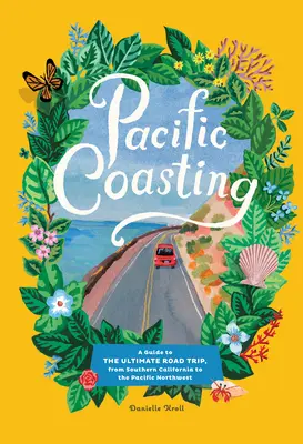 La costa del Pacífico: Guía del mejor viaje por carretera, desde el sur de California hasta el noroeste del Pacífico - Pacific Coasting: A Guide to the Ultimate Road Trip, from Southern California to the Pacific Northwest