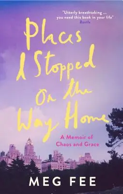 Lugares en los que me detuve de camino a casa: Una memoria de caos y gracia - Places I Stopped on the Way Home: A Memoir of Chaos and Grace