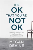 Está bien que no estés bien: Cómo afrontar el duelo y la pérdida en una cultura que no lo entiende - It's Ok That You're Not Ok: Meeting Grief and Loss in a Culture That Doesn't Understand