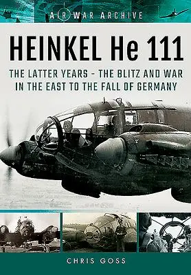 Heinkel He 111. Los últimos años: El bombardeo y la guerra en el Este hasta la caída de Alemania - Heinkel He 111. the Latter Years: The Blitz and War in the East to the Fall of Germany