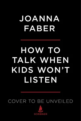 Cómo hablar cuando los niños no escuchan: Lloriqueos, peleas, crisis nerviosas, rebeldía y otros retos de la infancia - How to Talk When Kids Won't Listen: Whining, Fighting, Meltdowns, Defiance, and Other Challenges of Childhood