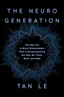 La neurogeneración: La nueva era de la mejora cerebral que está revolucionando nuestra forma de pensar, trabajar y curarnos - The Neurogeneration: The New Era in Brain Enhancement That Is Revolutionizing the Way We Think, Work, and Heal