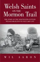 Santos galeses en el camino mormón: La historia de la emigración galesa a Salt Lake City durante el siglo XIX - Welsh Saints on the Mormon Trail: The Story of the Welsh Emigration to Salt Lake City During the Nineteenth Century