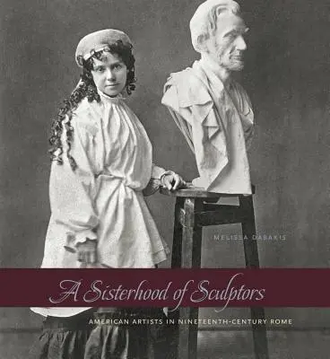 Una hermandad de escultores: Artistas americanos en la Roma del siglo XIX - A Sisterhood of Sculptors: American Artists in Nineteenth-Century Rome