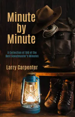 Minuto a minuto: Una colección de 100 de las mejores actas de jefe de exploradores - Minute by Minute: A Collection of 100 of the Best Scoutmaster's Minutes