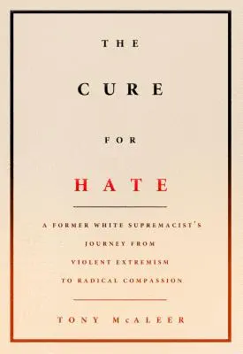 La cura del odio: el viaje de un ex supremacista blanco del extremismo violento a la compasión radical - The Cure for Hate: A Former White Supremacist's Journey from Violent Extremism to Radical Compassion