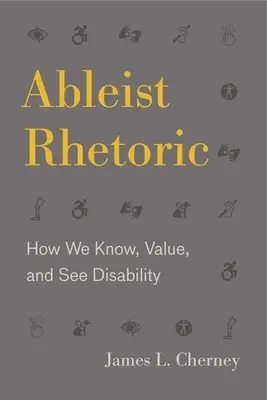 Retórica de la discapacidad: Cómo conocemos, valoramos y vemos la discapacidad - Ableist Rhetoric: How We Know, Value, and See Disability