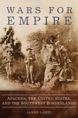 Guerras por el Imperio: Los apaches, Estados Unidos y la frontera suroeste - Wars for Empire: Apaches, the United States, and the Southwest Borderlands