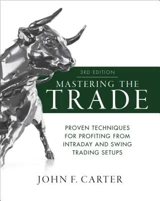 Dominar el comercio, tercera edición: Técnicas probadas para sacar provecho de las operaciones intradía y de oscilación - Mastering the Trade, Third Edition: Proven Techniques for Profiting from Intraday and Swing Trading Setups