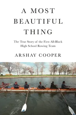 A Most Beautiful Thing: The True Story of America's First All-Black High School Rowing Team (La cosa más hermosa: la verdadera historia del primer equipo de remo negro de un instituto estadounidense) - A Most Beautiful Thing: The True Story of America's First All-Black High School Rowing Team