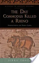 El día que Cómodo mató a un rinoceronte: Comprender los juegos romanos - The Day Commodus Killed a Rhino: Understanding the Roman Games