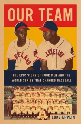 Nuestro equipo: La épica historia de cuatro hombres y las Series Mundiales que cambiaron el béisbol - Our Team: The Epic Story of Four Men and the World Series That Changed Baseball