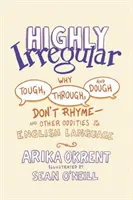 Altamente Irregular: Por qué Tough, Through y Dough no riman... y otras rarezas de la lengua inglesa - Highly Irregular: Why Tough, Through, and Dough Don't Rhyme--And Other Oddities of the English Language