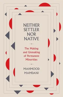 Ni colonos ni nativos: La creación y la desaparición de las minorías permanentes - Neither Settler Nor Native: The Making and Unmaking of Permanent Minorities