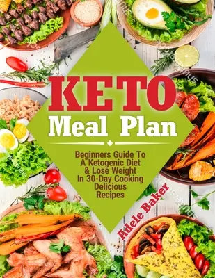 Keto Meal Plan: Guía Para Principiantes De Una Dieta Cetogénica. Pierda Peso En 30 Días Cocinando Deliciosas Recetas - Keto Meal Plan: Beginners Guide To A Ketogenic Diet. Lose Weight In 30-Day Cooking Delicious Recipes