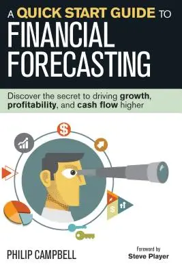 Guía rápida de previsión financiera: Descubra el secreto para aumentar el crecimiento, la rentabilidad y el flujo de caja - A Quick Start Guide to Financial Forecasting: Discover the Secret to Driving Growth, Profitability, and Cash Flow Higher