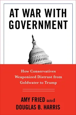 En guerra con el gobierno: Cómo los conservadores utilizaron la desconfianza desde Goldwater hasta Trump - At War with Government: How Conservatives Weaponized Distrust from Goldwater to Trump