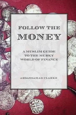 Siga el dinero - Guía musulmana del turbio mundo de las finanzas - Follow the Money - A Muslim Guide to the Murky World of Finance