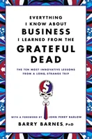 Todo lo que sé de negocios lo aprendí de los Grateful Dead: Las diez lecciones más innovadoras de un largo y extraño viaje - Everything I Know about Business I Learned from the Grateful Dead: The Ten Most Innovative Lessons from a Long, Strange Trip