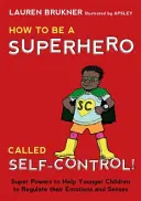 Cómo Ser Un Superhéroe Llamado Autocontrol!: Superpoderes para ayudar a los más pequeños a regular sus emociones y sentidos - How to Be a Superhero Called Self-Control!: Super Powers to Help Younger Children to Regulate Their Emotions and Senses