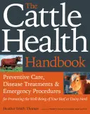 Manual de salud del ganado: Cuidados preventivos, tratamientos de enfermedades y procedimientos de emergencia para promover el bienestar de su rebaño vacuno o lechero - The Cattle Health Handbook: Preventive Care, Disease Treatments & Emergency Procedures for Promoting the Well-Being of Your Beef or Dairy Herd