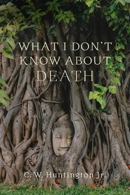 Lo que no sé sobre la muerte: Reflexiones sobre el budismo y la mortalidad - What I Don't Know about Death: Reflections on Buddhism and Mortality