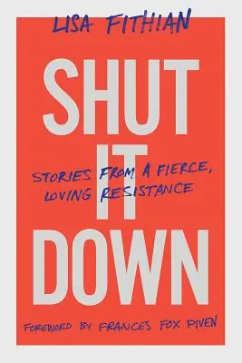 Shut It Down: Historias de una resistencia feroz y cariñosa - Shut It Down: Stories from a Fierce, Loving Resistance