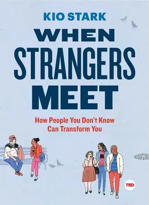 Cuando los extraños se encuentran: Cómo las personas que no conoces pueden transformarte - When Strangers Meet: How People You Don't Know Can Transform You