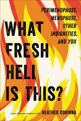 ¿Qué demonios es esto? La perimenopausia, la menopausia, otras indignidades y tú - What Fresh Hell Is This?: Perimenopause, Menopause, Other Indignities, and You