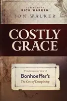 La gracia costosa: Una visión contemporánea de El coste del discipulado de Bonhoeffer - Costly Grace: A Contemporary View of Bonhoeffer's the Cost of Discipleship