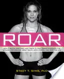 Roar: How to Match Your Food and Fitness to Your Unique Female Physiology for Optimum Performance, Great Health, and a Stron