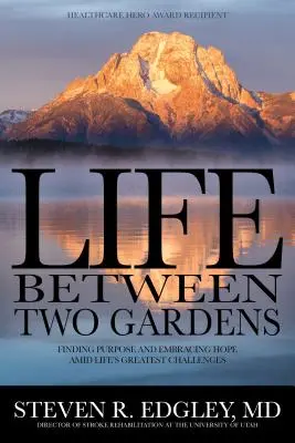 La vida entre dos jardines: Encontrar el propósito y abrazar la esperanza en medio de los mayores desafíos de la vida - Life Between Two Gardens: Finding Purpose and Embracing Hope Amid Life's Greatest Challenges