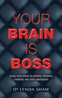 Tu cerebro es el jefe: Utilizar el poder de la mente para desarrollar la influencia, la creatividad y la satisfacción laboral - Your Brain is Boss: Using mind power to develop influence, creativity and work satisfaction