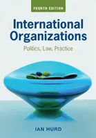 Organizaciones internacionales: Politics, Law, Practice - International Organizations: Politics, Law, Practice