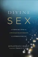 Sexo divino: Una visión convincente de las relaciones cristianas en una era hipersexualizada - Divine Sex: A Compelling Vision for Christian Relationships in a Hypersexualized Age