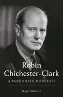 Robin Chichester-Clark - Un apasionado moderado - Robin Chichester-Clark - A Passionate Moderate