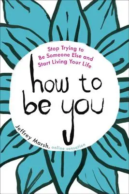 Cómo ser tú: Deja de intentar ser otra persona y empieza a vivir tu vida - How to Be You: Stop Trying to Be Someone Else and Start Living Your Life