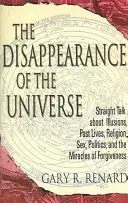 La desaparición del universo: Hablando claro sobre ilusiones, vidas pasadas, religión, sexo, política y los milagros del perdón - The Disappearance of the Universe: Straight Talk about Illusions, Past Lives, Religion, Sex, Politics, and the Miracles of Forgiveness